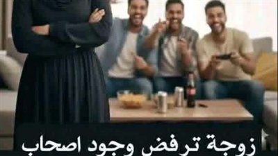 زوجة ترفض وجود أصحاب زوجها 